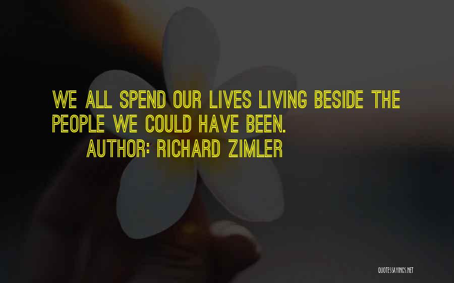 Richard Zimler Quotes: We All Spend Our Lives Living Beside The People We Could Have Been.