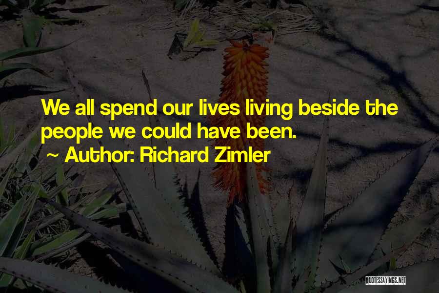 Richard Zimler Quotes: We All Spend Our Lives Living Beside The People We Could Have Been.