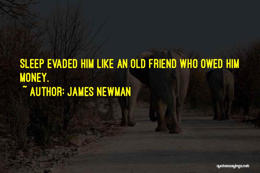 James Newman Quotes: Sleep Evaded Him Like An Old Friend Who Owed Him Money.
