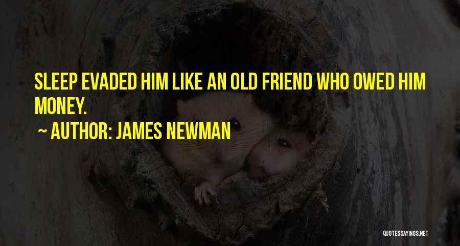 James Newman Quotes: Sleep Evaded Him Like An Old Friend Who Owed Him Money.