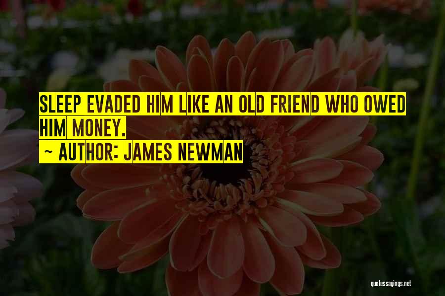 James Newman Quotes: Sleep Evaded Him Like An Old Friend Who Owed Him Money.