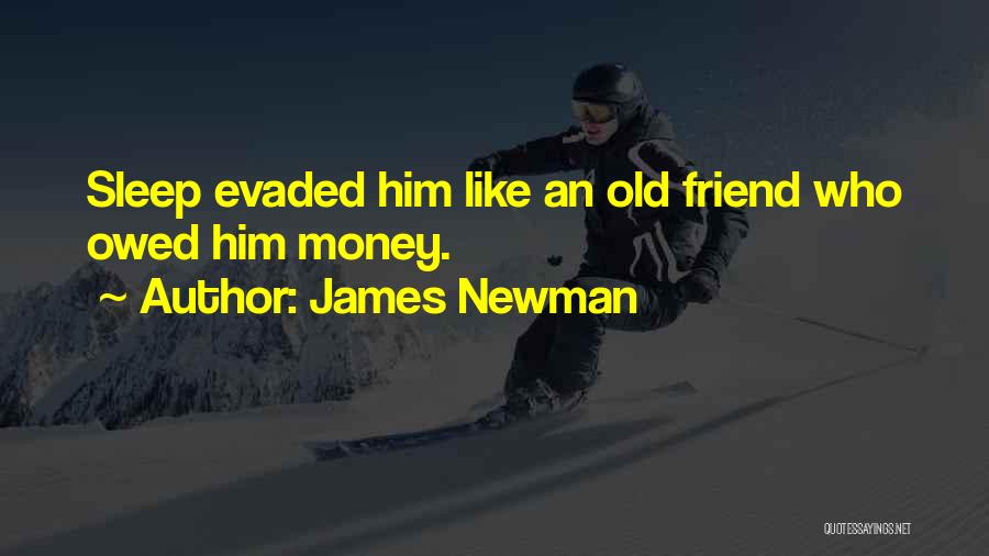 James Newman Quotes: Sleep Evaded Him Like An Old Friend Who Owed Him Money.
