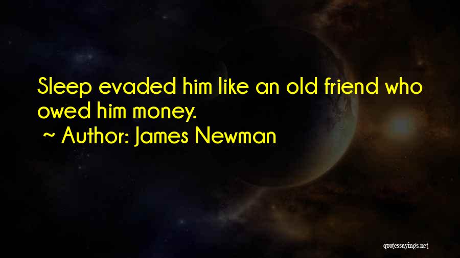 James Newman Quotes: Sleep Evaded Him Like An Old Friend Who Owed Him Money.
