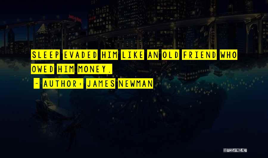 James Newman Quotes: Sleep Evaded Him Like An Old Friend Who Owed Him Money.