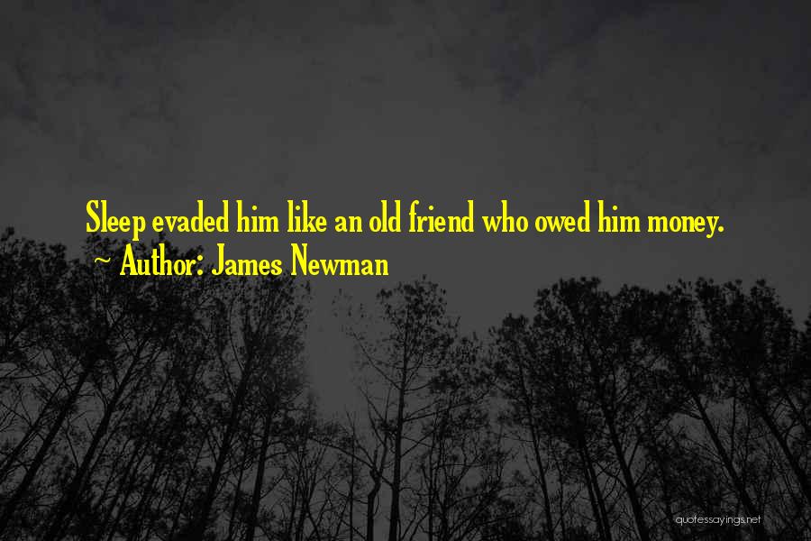 James Newman Quotes: Sleep Evaded Him Like An Old Friend Who Owed Him Money.