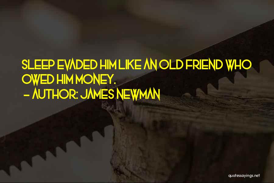James Newman Quotes: Sleep Evaded Him Like An Old Friend Who Owed Him Money.