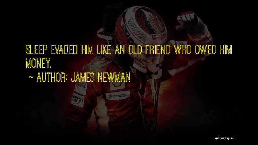 James Newman Quotes: Sleep Evaded Him Like An Old Friend Who Owed Him Money.
