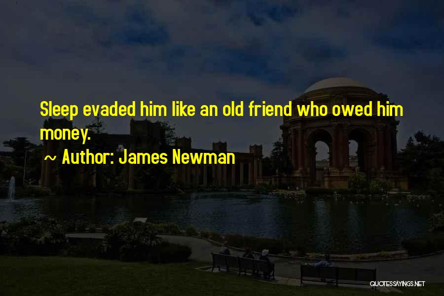 James Newman Quotes: Sleep Evaded Him Like An Old Friend Who Owed Him Money.