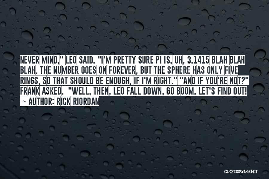 Rick Riordan Quotes: Never Mind, Leo Said. I'm Pretty Sure Pi Is, Uh, 3.1415 Blah Blah Blah. The Number Goes On Forever, But