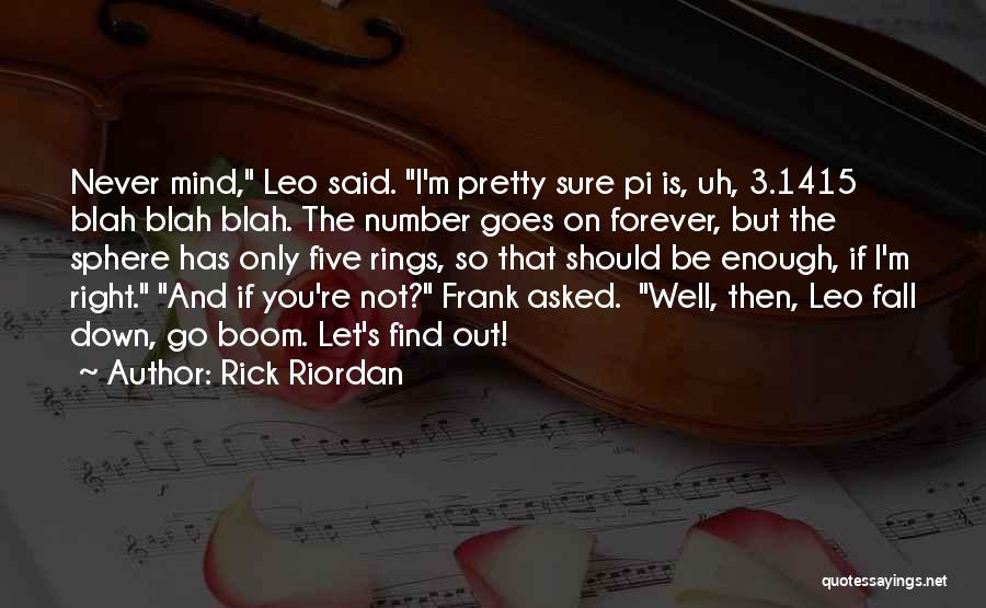 Rick Riordan Quotes: Never Mind, Leo Said. I'm Pretty Sure Pi Is, Uh, 3.1415 Blah Blah Blah. The Number Goes On Forever, But