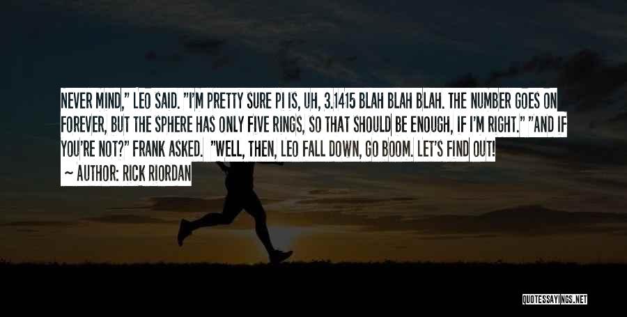 Rick Riordan Quotes: Never Mind, Leo Said. I'm Pretty Sure Pi Is, Uh, 3.1415 Blah Blah Blah. The Number Goes On Forever, But