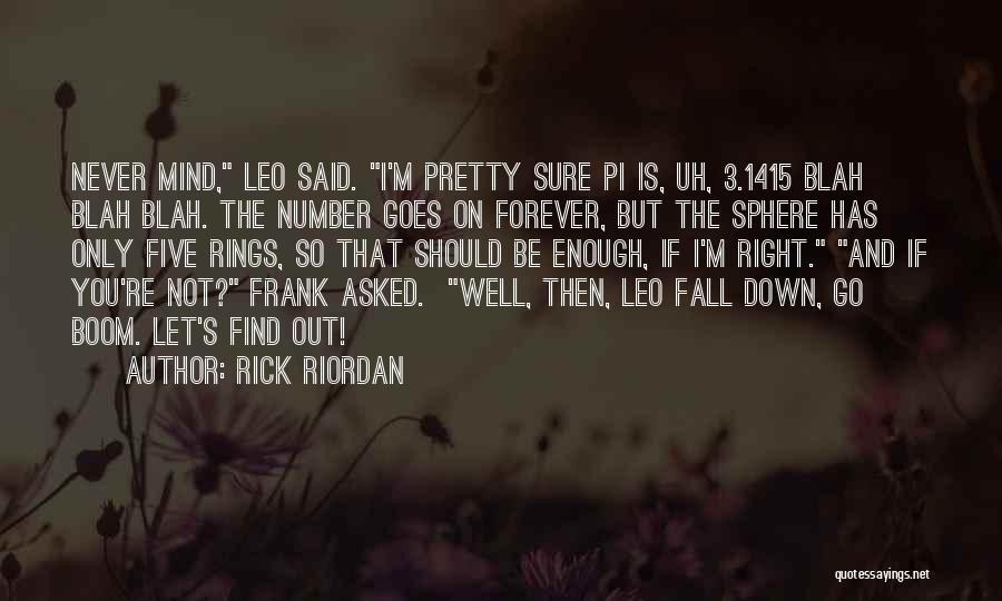 Rick Riordan Quotes: Never Mind, Leo Said. I'm Pretty Sure Pi Is, Uh, 3.1415 Blah Blah Blah. The Number Goes On Forever, But