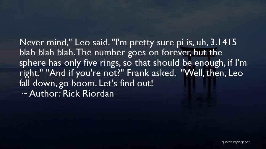Rick Riordan Quotes: Never Mind, Leo Said. I'm Pretty Sure Pi Is, Uh, 3.1415 Blah Blah Blah. The Number Goes On Forever, But