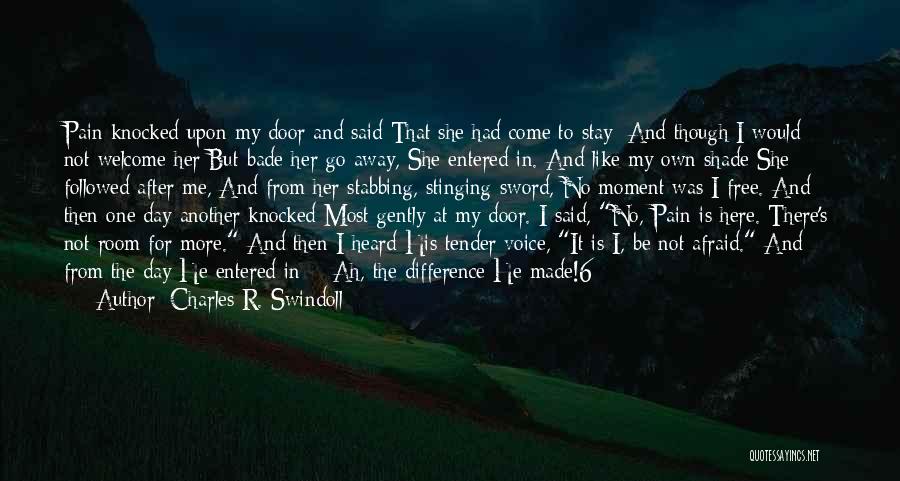 Charles R. Swindoll Quotes: Pain Knocked Upon My Door And Said That She Had Come To Stay; And Though I Would Not Welcome Her