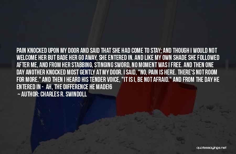 Charles R. Swindoll Quotes: Pain Knocked Upon My Door And Said That She Had Come To Stay; And Though I Would Not Welcome Her