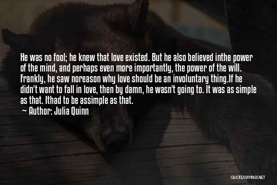 Julia Quinn Quotes: He Was No Fool; He Knew That Love Existed. But He Also Believed Inthe Power Of The Mind, And Perhaps