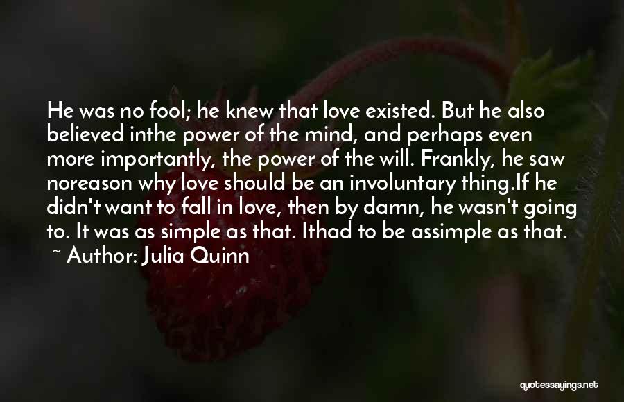 Julia Quinn Quotes: He Was No Fool; He Knew That Love Existed. But He Also Believed Inthe Power Of The Mind, And Perhaps