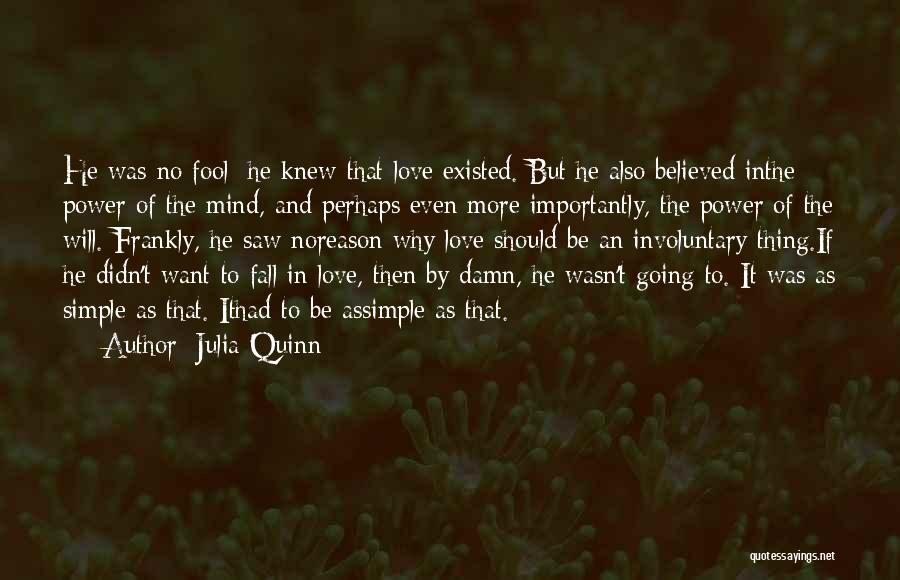 Julia Quinn Quotes: He Was No Fool; He Knew That Love Existed. But He Also Believed Inthe Power Of The Mind, And Perhaps