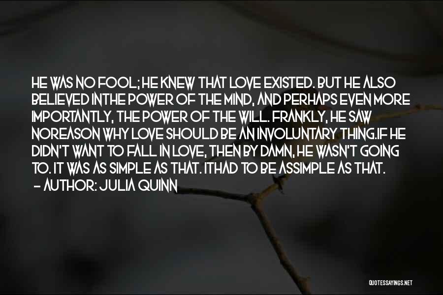 Julia Quinn Quotes: He Was No Fool; He Knew That Love Existed. But He Also Believed Inthe Power Of The Mind, And Perhaps