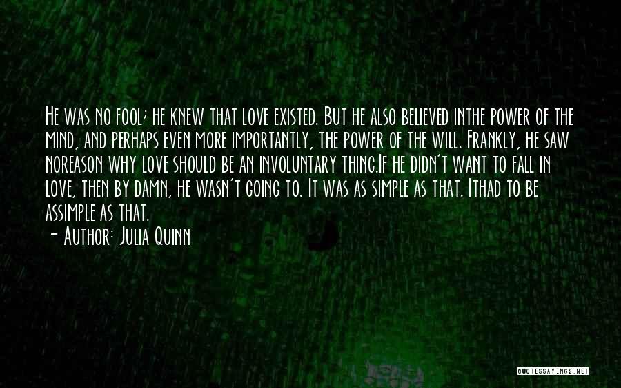 Julia Quinn Quotes: He Was No Fool; He Knew That Love Existed. But He Also Believed Inthe Power Of The Mind, And Perhaps