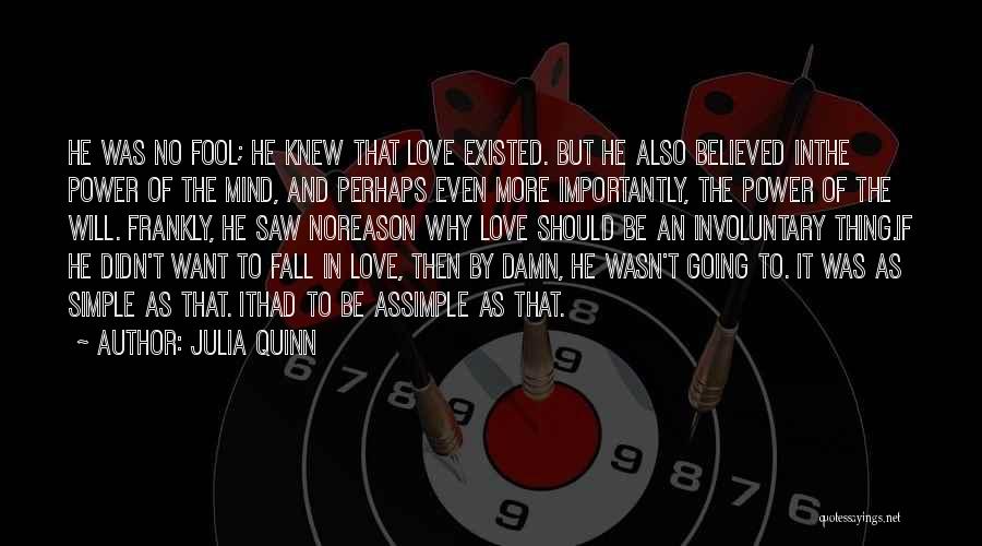 Julia Quinn Quotes: He Was No Fool; He Knew That Love Existed. But He Also Believed Inthe Power Of The Mind, And Perhaps