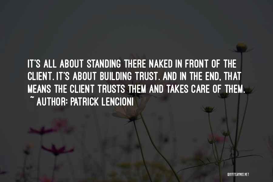 Patrick Lencioni Quotes: It's All About Standing There Naked In Front Of The Client. It's About Building Trust. And In The End, That