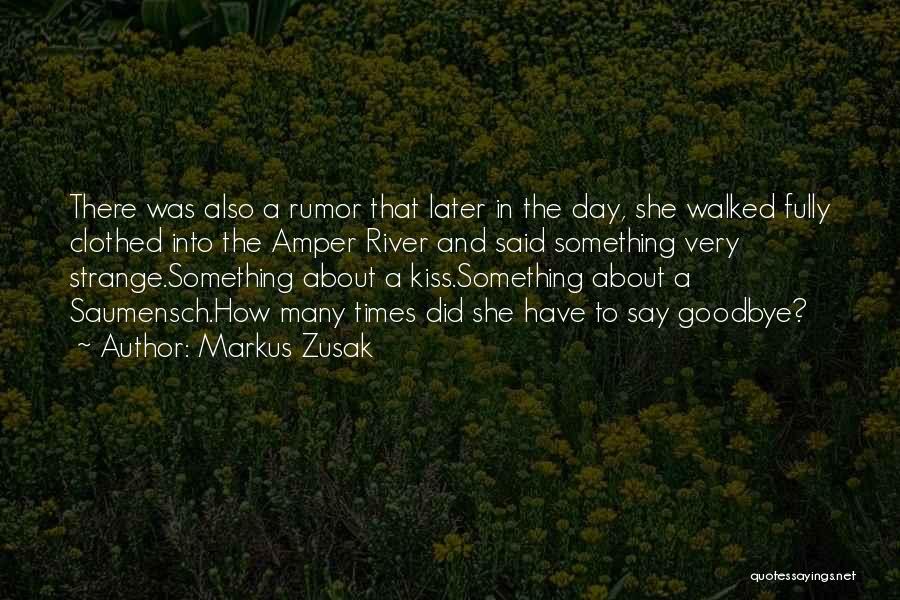 Markus Zusak Quotes: There Was Also A Rumor That Later In The Day, She Walked Fully Clothed Into The Amper River And Said