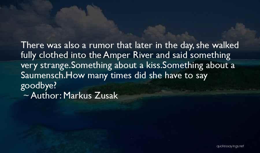 Markus Zusak Quotes: There Was Also A Rumor That Later In The Day, She Walked Fully Clothed Into The Amper River And Said