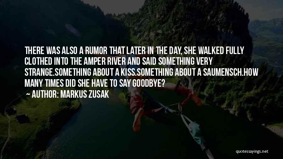 Markus Zusak Quotes: There Was Also A Rumor That Later In The Day, She Walked Fully Clothed Into The Amper River And Said