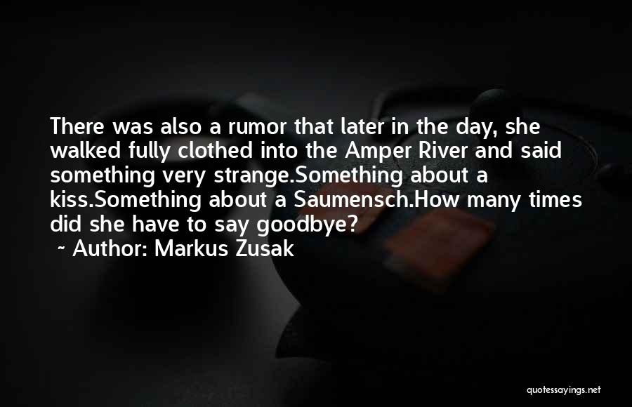 Markus Zusak Quotes: There Was Also A Rumor That Later In The Day, She Walked Fully Clothed Into The Amper River And Said