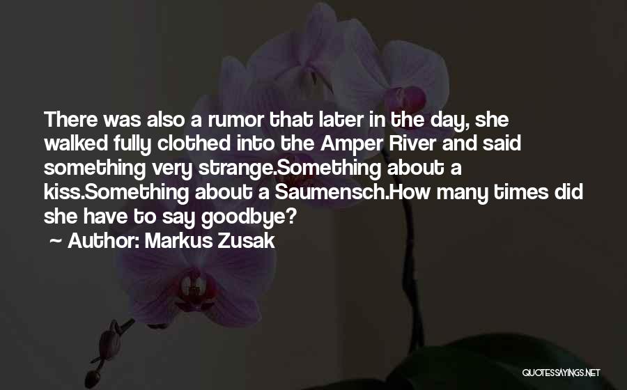 Markus Zusak Quotes: There Was Also A Rumor That Later In The Day, She Walked Fully Clothed Into The Amper River And Said