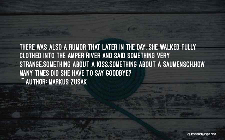 Markus Zusak Quotes: There Was Also A Rumor That Later In The Day, She Walked Fully Clothed Into The Amper River And Said