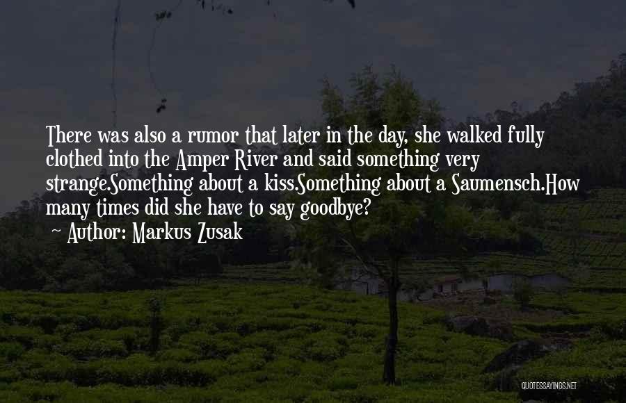 Markus Zusak Quotes: There Was Also A Rumor That Later In The Day, She Walked Fully Clothed Into The Amper River And Said