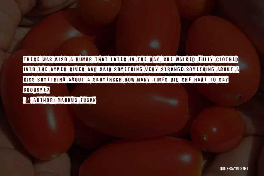 Markus Zusak Quotes: There Was Also A Rumor That Later In The Day, She Walked Fully Clothed Into The Amper River And Said