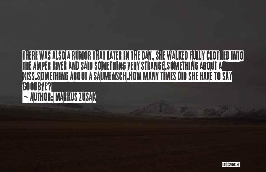 Markus Zusak Quotes: There Was Also A Rumor That Later In The Day, She Walked Fully Clothed Into The Amper River And Said