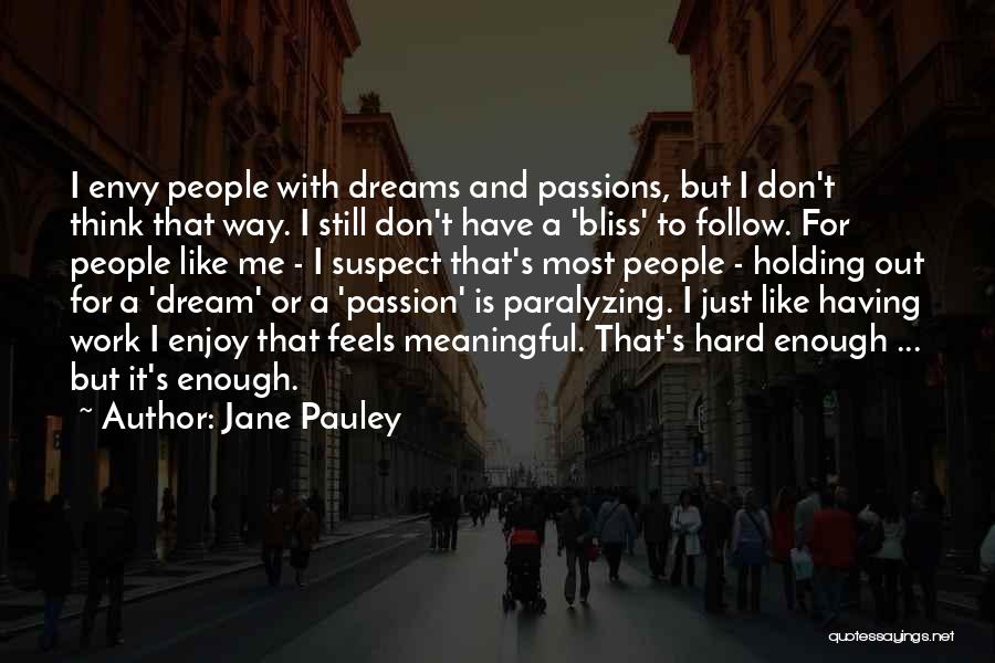 Jane Pauley Quotes: I Envy People With Dreams And Passions, But I Don't Think That Way. I Still Don't Have A 'bliss' To