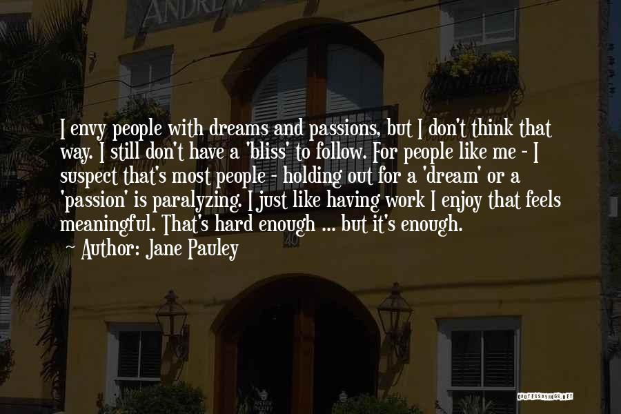 Jane Pauley Quotes: I Envy People With Dreams And Passions, But I Don't Think That Way. I Still Don't Have A 'bliss' To