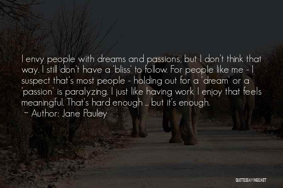 Jane Pauley Quotes: I Envy People With Dreams And Passions, But I Don't Think That Way. I Still Don't Have A 'bliss' To