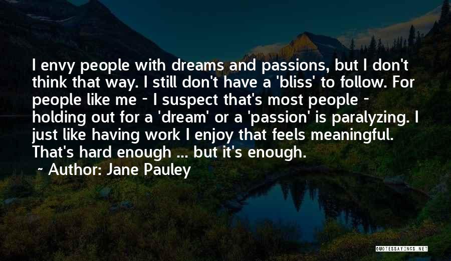 Jane Pauley Quotes: I Envy People With Dreams And Passions, But I Don't Think That Way. I Still Don't Have A 'bliss' To