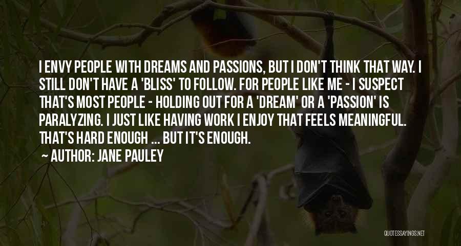 Jane Pauley Quotes: I Envy People With Dreams And Passions, But I Don't Think That Way. I Still Don't Have A 'bliss' To