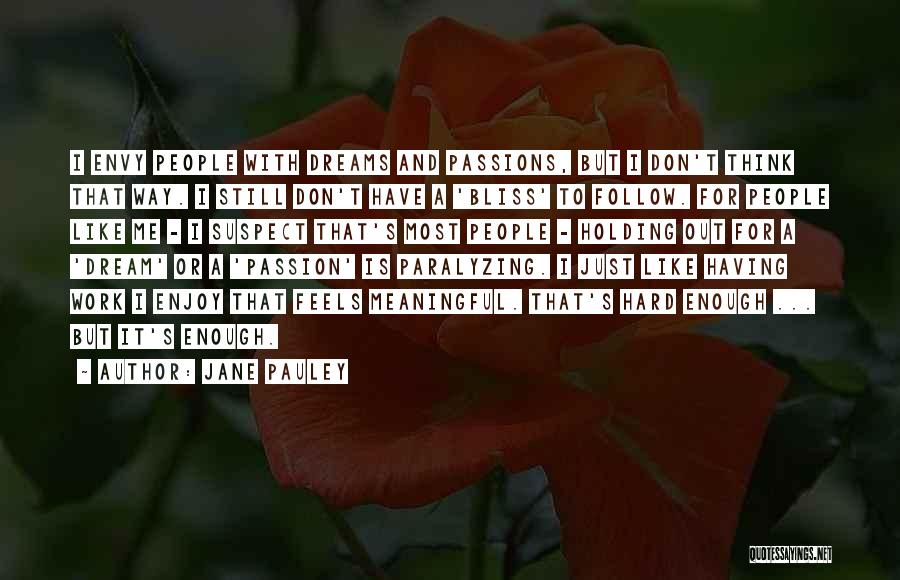 Jane Pauley Quotes: I Envy People With Dreams And Passions, But I Don't Think That Way. I Still Don't Have A 'bliss' To