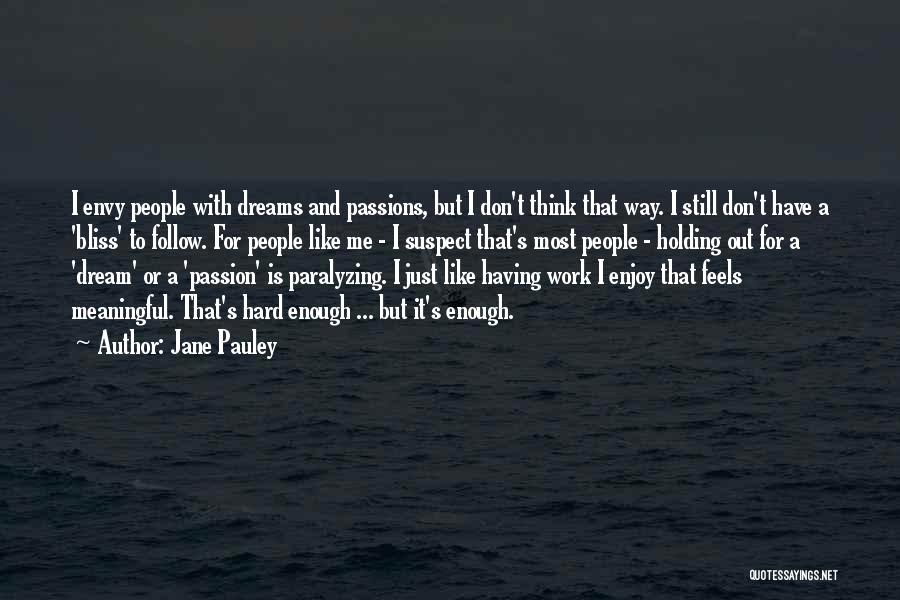 Jane Pauley Quotes: I Envy People With Dreams And Passions, But I Don't Think That Way. I Still Don't Have A 'bliss' To