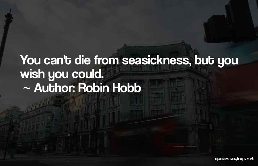 Robin Hobb Quotes: You Can't Die From Seasickness, But You Wish You Could.