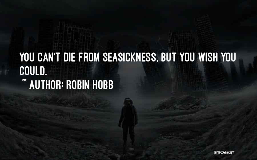 Robin Hobb Quotes: You Can't Die From Seasickness, But You Wish You Could.