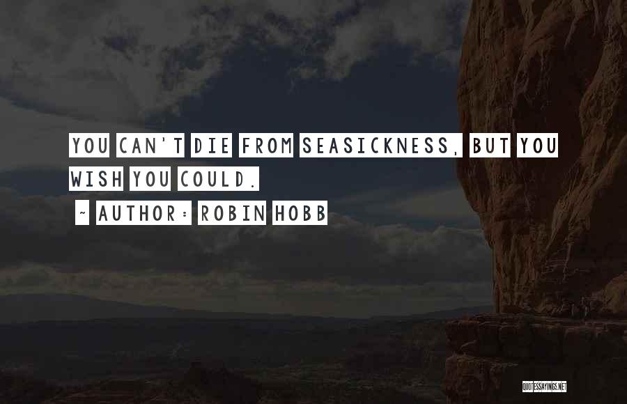 Robin Hobb Quotes: You Can't Die From Seasickness, But You Wish You Could.