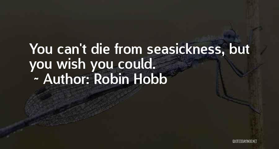 Robin Hobb Quotes: You Can't Die From Seasickness, But You Wish You Could.