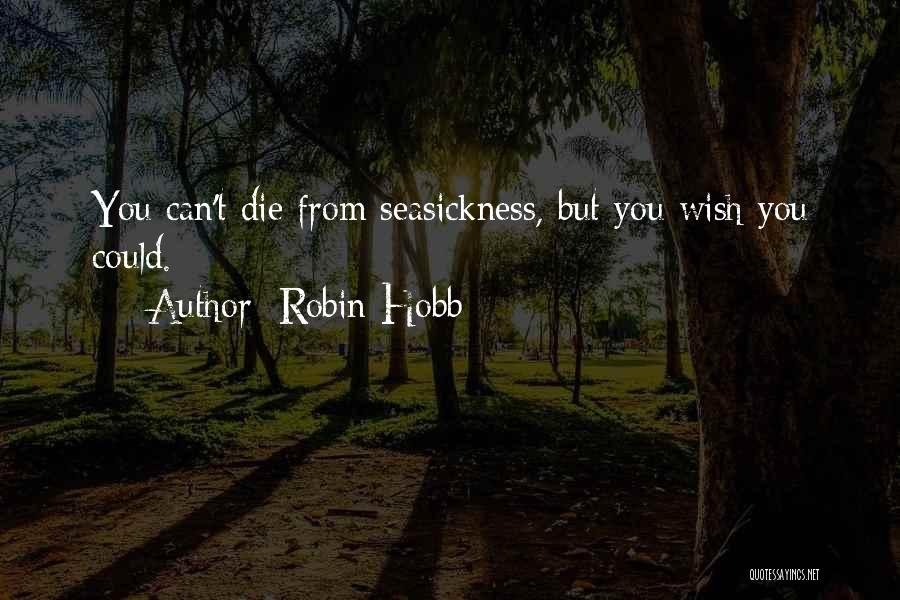 Robin Hobb Quotes: You Can't Die From Seasickness, But You Wish You Could.