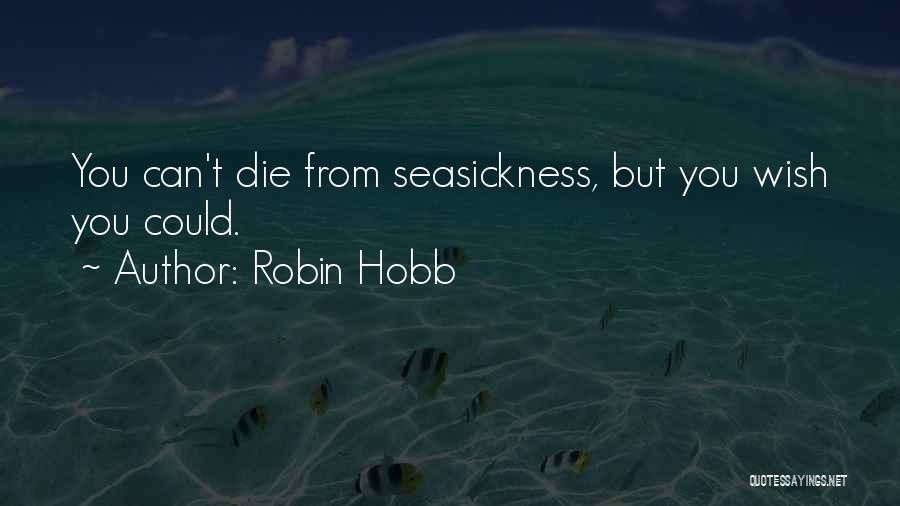 Robin Hobb Quotes: You Can't Die From Seasickness, But You Wish You Could.