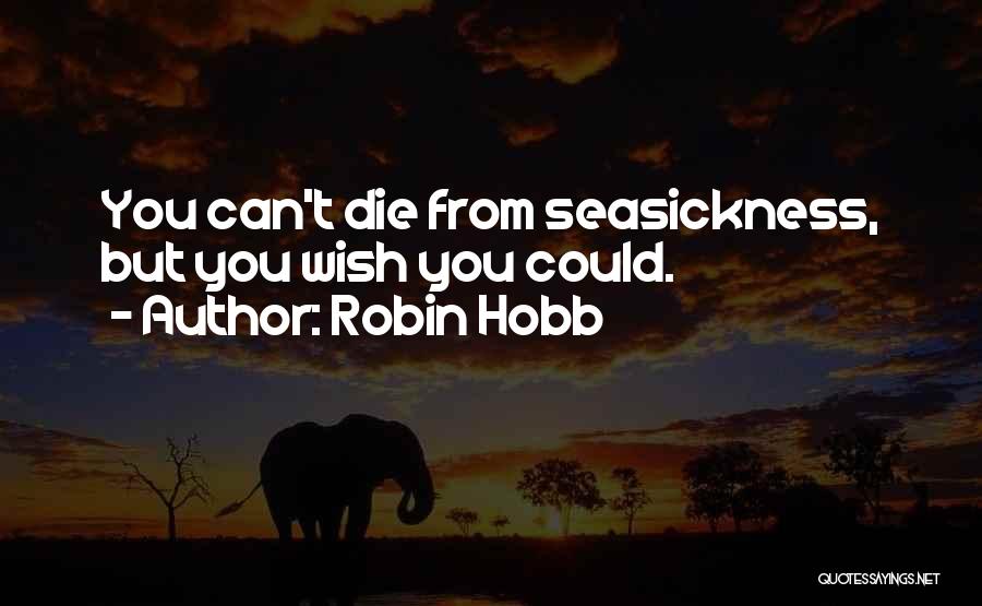 Robin Hobb Quotes: You Can't Die From Seasickness, But You Wish You Could.