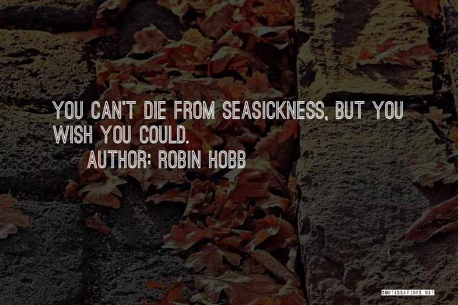 Robin Hobb Quotes: You Can't Die From Seasickness, But You Wish You Could.